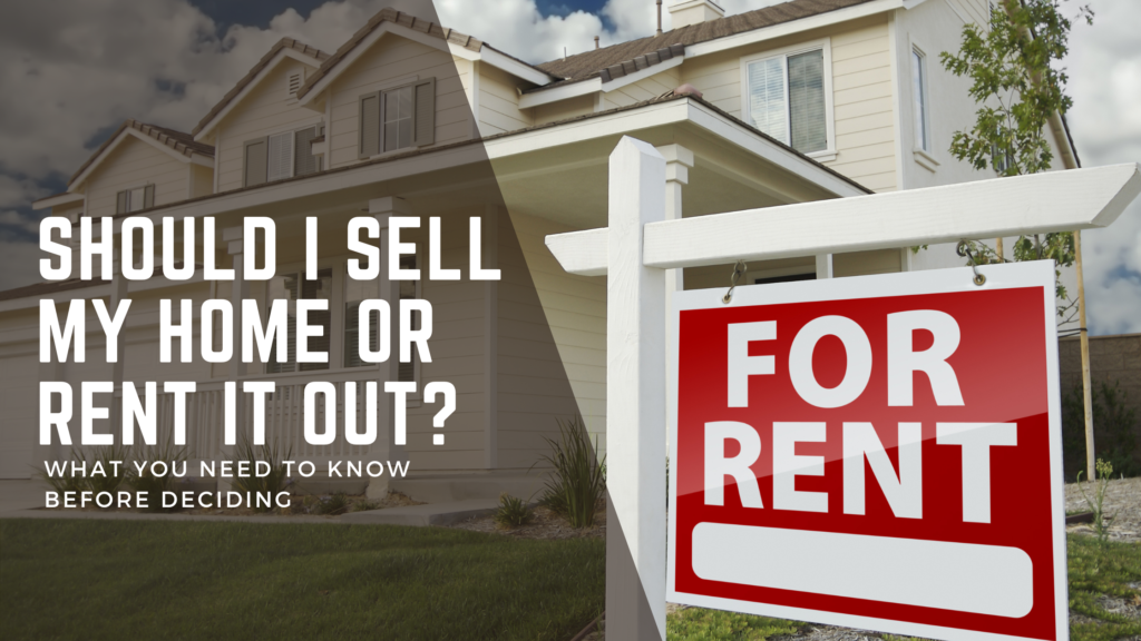 Should I Sell My Home or Rent it Out?